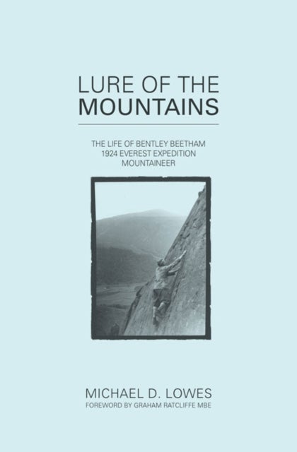 Lure of the Mountains - The Life of Bentley Beetham, 1924 Everest Expedition Mountaineer