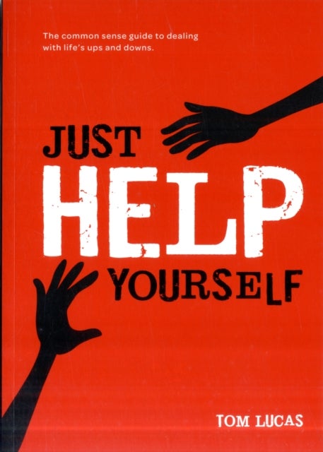 Just Help Yourself - The Common Sense Guide to Dealing with Life's Ups and Downs