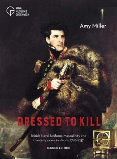 Dressed to Kill - British Naval Uniform, Masculinity and Contemporary Fashions, 1748-1857