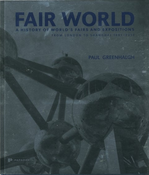 Fair World - A History of World's Fairs and Expositions from London to Shanghai 1851-2010