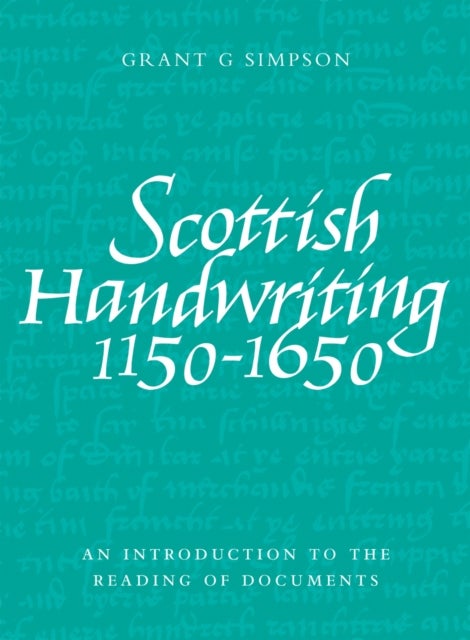 Scottish Handwriting 1150-1650 - An Introduction to the Reading of Documents