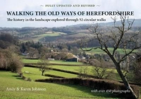 Walking the Old Ways of Herefordshire - The history in the landscape explored through 52 circular walks