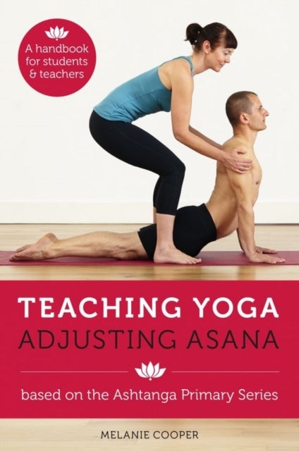 Teaching Yoga, Adjusting Asana - A handbook for students and teachers