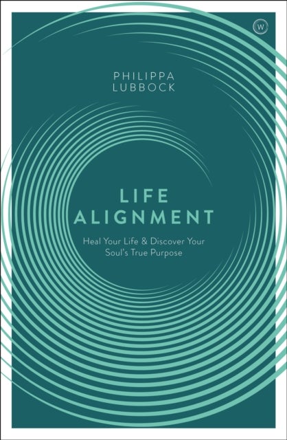 Life Alignment - Heal Your Life and Discover Your Soul's True Purpose