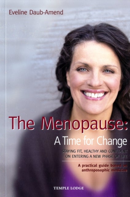 The Menopause - A Time for Change - Staying Fit, Healthy and Confident on Entering a New Phase of Life, A Practical Guide Based on Anthr