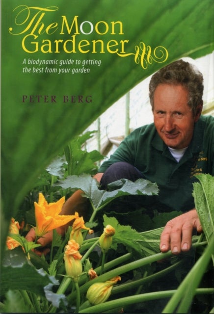 The Moon Gardener - A Biodynamic Guide to Getting the Best from Your Garden