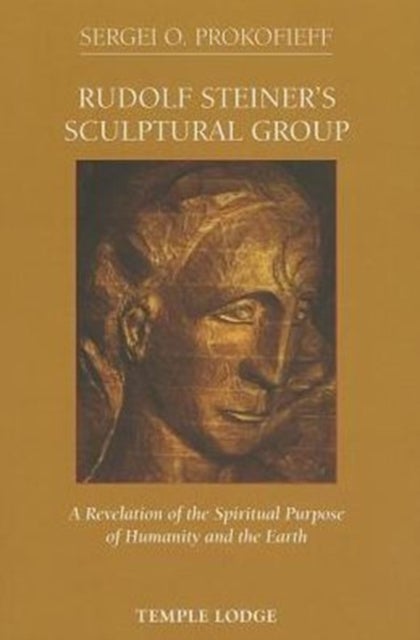 Rudolf Steiner's Sculptural Group - A Revelation of the Spiritual Purpose of Humanity and the Earth