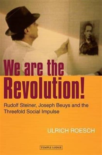 We are the Revolution! - Rudolf Steiner, Joseph Beuys and the Threefold Social Impulse