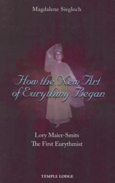 How the New Art of Eurythmy Began - Lory Maier-Smits, the First Eurythmist