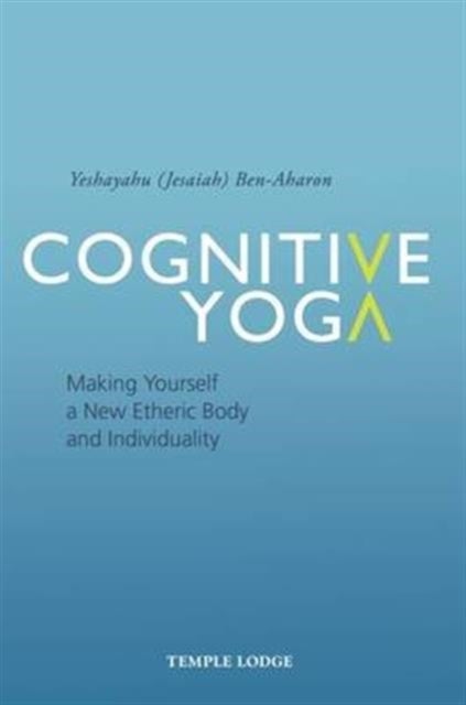 Cognitive Yoga - Making Yourself a New Etheric Body and Individuality