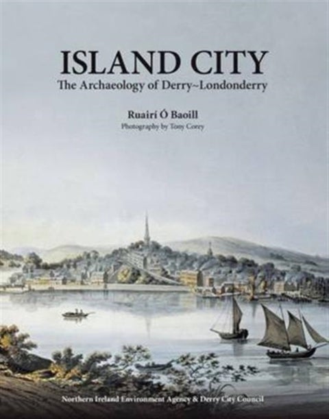 Island City - The Archaeology of Derry-Londonderry