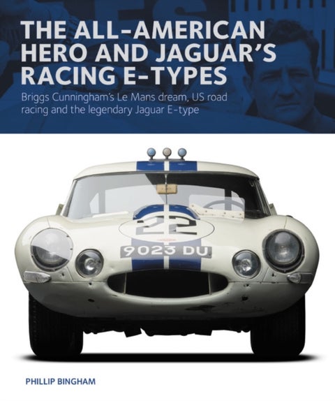 The All-American Heroe and Jaguar's Racing E-types - Briggs Cunningham's Le Mans dream, US road racing and the legendary Jaguar E-type
