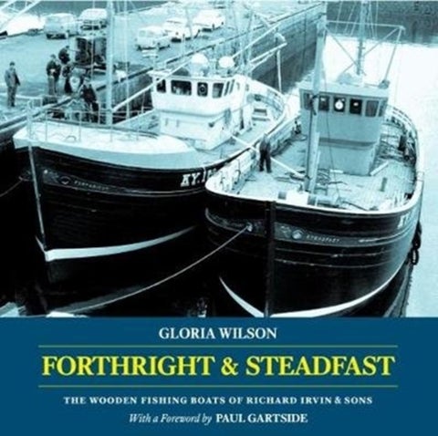 Forthright & Steadfast - The Wooden Fishing Boats of Richard Irvin & Sons