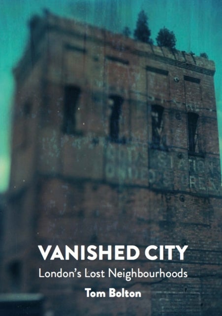 The Vanished City - London's Lost Neighbourhoods