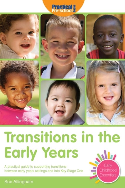 Transitions in the Early Years - A Practical Guide to Supporting Children Between Early Years Settings and into Key Stage 1