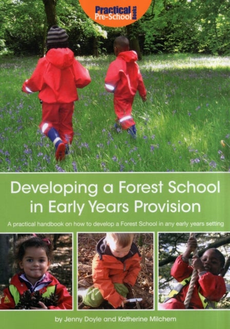 Developing a Forest School in Early Years Provision - A Practical Handbook on How to Develop a Forest School in Any Early Years Setting