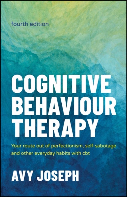 Cognitive Behaviour Therapy - Your Route out of Perfectionism, Self-Sabotage and Other Everyday Habits with CBT