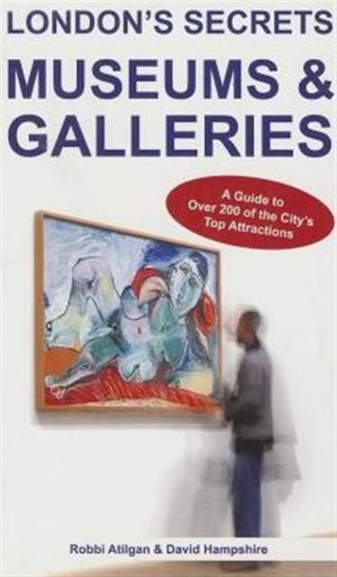 London's Secrets: Museums & Galleries - A Guide to Over 200 of the City's Top Attractions