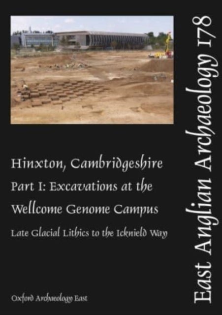 Hinxton, Cambridgeshire, Part 1 - Excavations at the Wellcome Genome Campus 1993-2014: Late Glacial Lithics to the Icknield Way