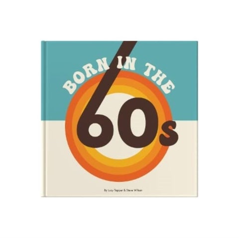 Born In The 60s - A celebration of being born in the 1960s and growing up in the 1970s