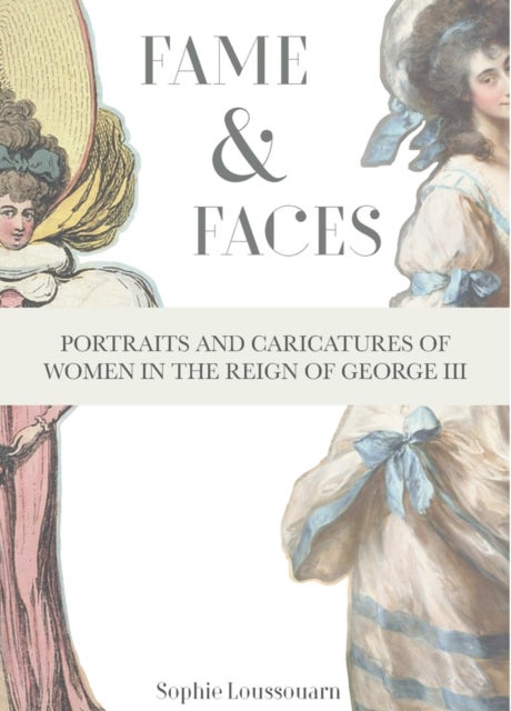 Fame & Faces - Portraits and Caricatures of Women in the Reign of George III