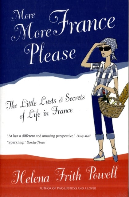 More More France Please - The Little Lusts and Secrets of Life in France