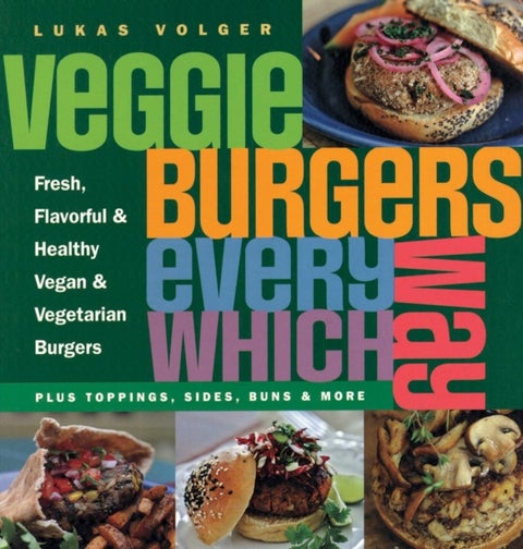 Veggie Burgers Every Which Way - Plus toppings, sides, buns & more