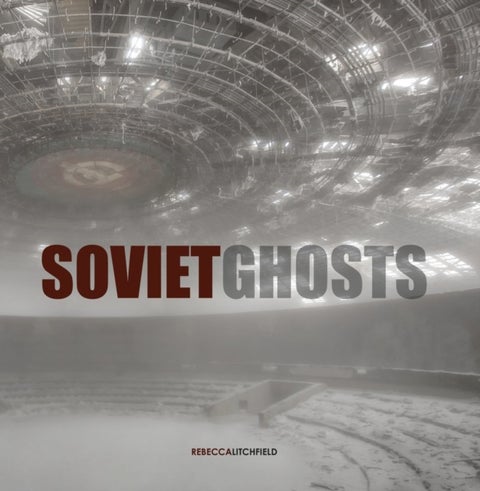 Soviet Ghosts - The Soviet Union Abandoned. A Communist Empire in Decay