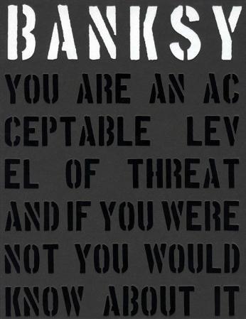 Banksy - you are an acceptable level of threat and if you were not you would know about it