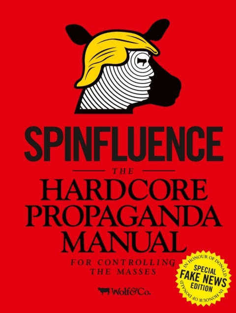 Spinfluence. The Hardcore Propaganda Manual for Controlling the Masses - Fake News Special Edition