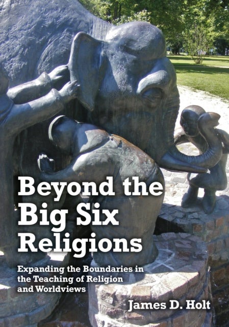 Beyond the Big Six Religions - Expanding the Boundaries in the Teaching of Religion and Worldviews