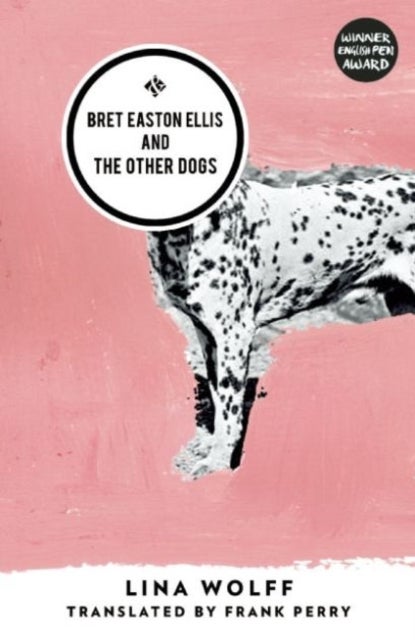 Bret Easton Ellis and the Other Dogs - Winner of the 2017 Oxford-Weidenfeld Translation Prize