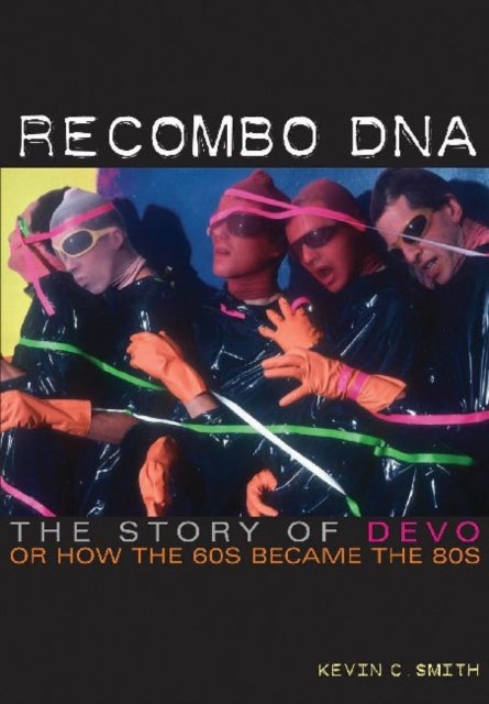 Recombo DNA - The story of Devo, or how the 60s became the 80s