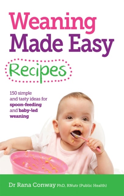 Weaning Made Easy Recipes - Simple and Tasty Ideas for Spoon-Feeding and Baby-LED Weaning