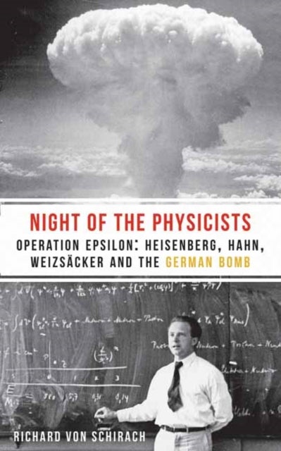The Night of the Physicists - Operation Epsilon: Heisenberg, Hahn, Weizscker and the German Bomb