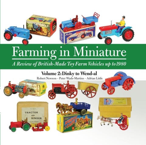 Farming in Miniature Vol. 2 - A Review of British-Made Toy Farm Vehicles Up to 1980