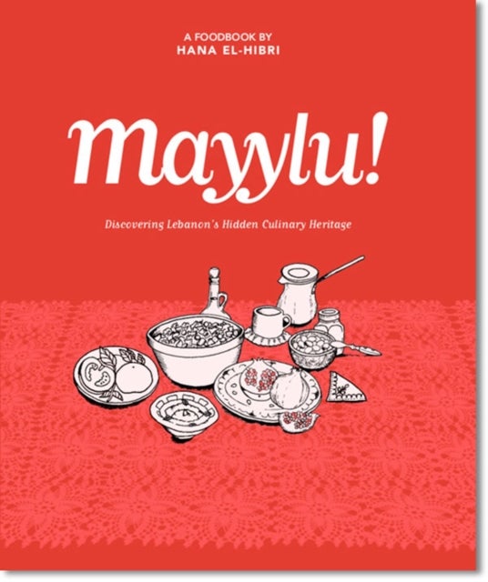 Mayylu! - Discovering Lebanon¿s Hidden Culinary Heritage