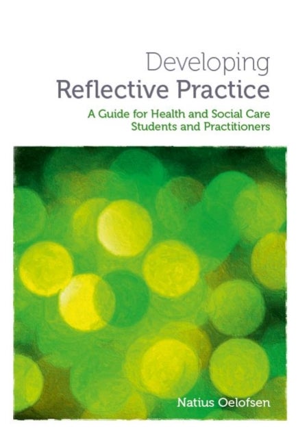 Developing Reflective Practice - A Guide for Students and Practitioners of Health and Social Care