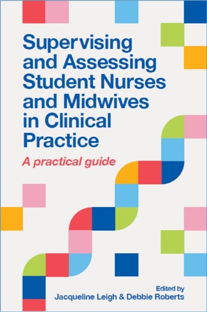 Supervising and Assessing Student Nurses and Midwives in Clinical Practice - A practical guide