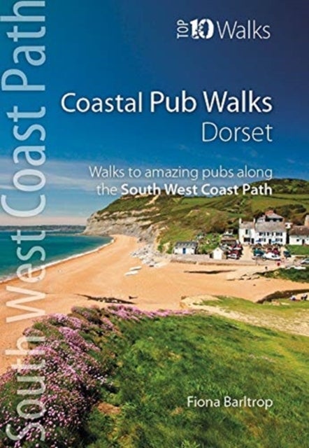Coastal Pub Walks: Dorset - Walks to amazing pubs along the South West Coast Path