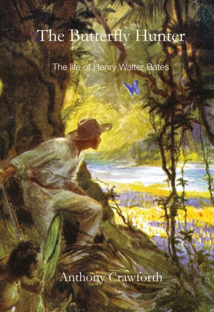 The Butterfly Hunter - The Life of Henry Walter Bates