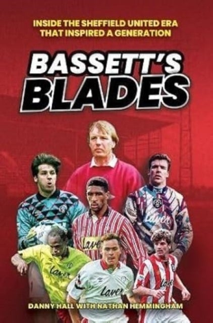 Bassett's Blades - Inside the Sheffield United era that inspired a generation
