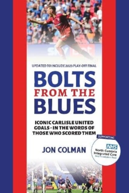 Bolts From The Blues - Iconic goals in the history of Carlisle United - by the men who scored them