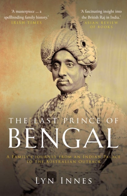 The Last Prince of Bengal - A Family's Journey from an Indian Palace to the Australian Outback