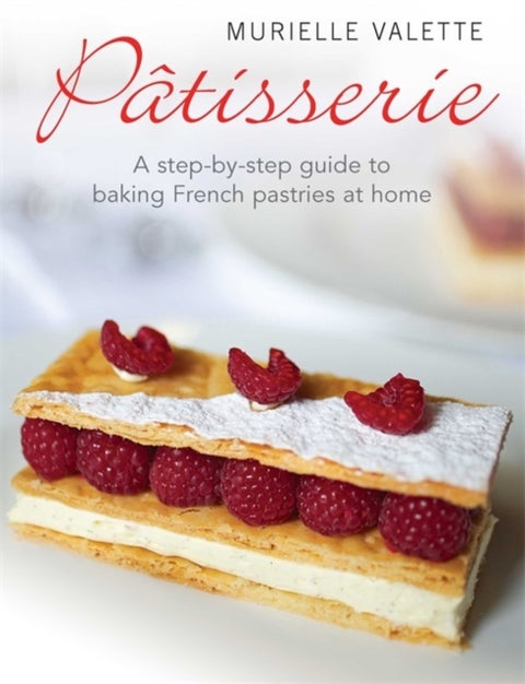 Patisserie - A Step-by-step Guide to Baking French Pastries at Home
