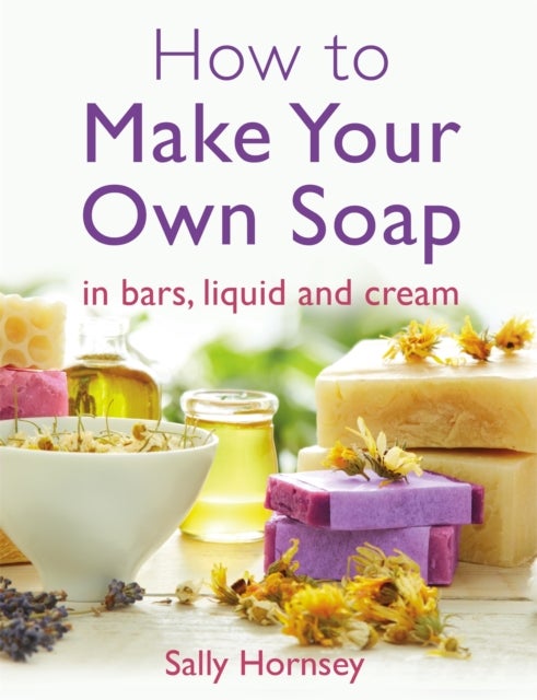 How To Make Your Own Soap - in traditional bars,  liquid or cream