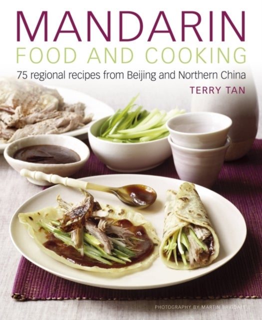 Bilde av Mandarin Food And Cooking: 75 Regional Recipes From Beijing And Northern China Av Terry Tan