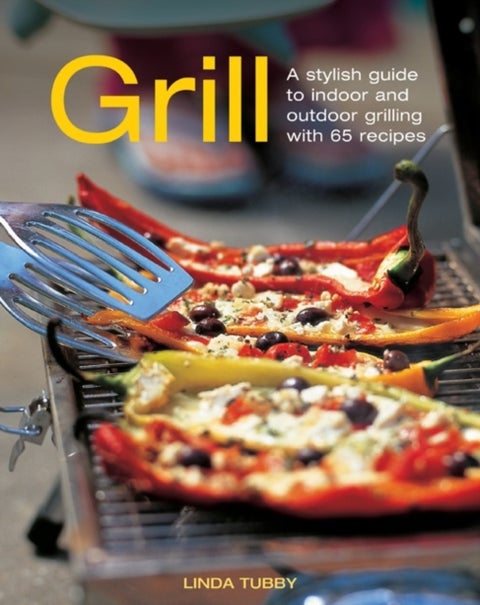 Grill - A Stylish Guide to Indoor and Outdoor Grilling with 65 Recipes