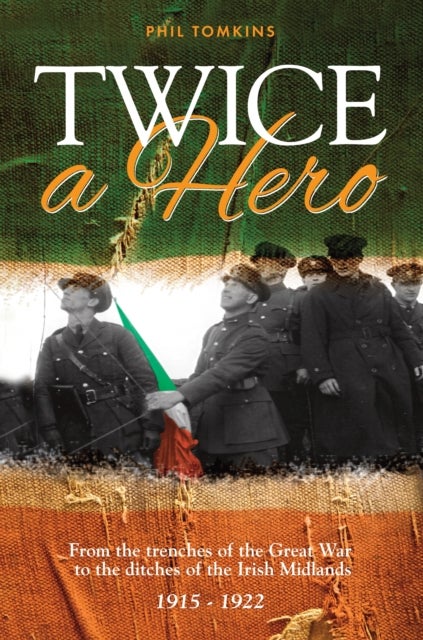 Twice a Hero - From the Trenches of the Great War to the Ditches of the Irish Midlands