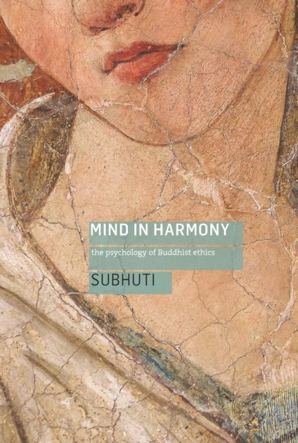 Mind in Harmony - A Guide to the Psychology of Buddhist Ethics